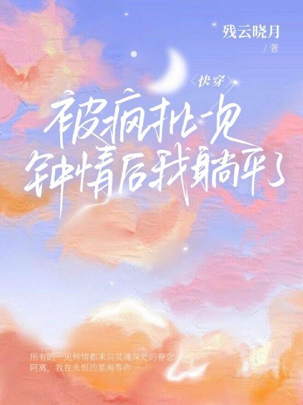 快穿:被疯批一见钟情后我躺平了