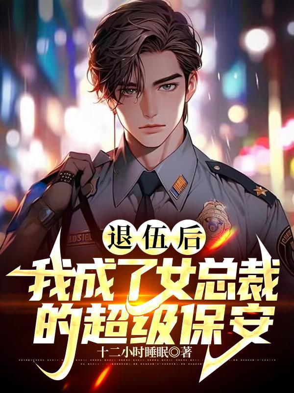 退伍后,我成了女总裁的超级保安