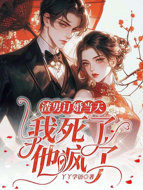 渣男订婚当天:我死了,他疯了