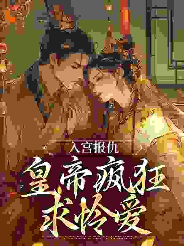入宫报仇,皇帝疯狂求怜爱