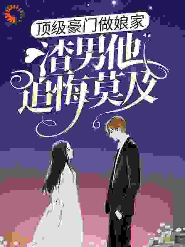 顶级豪门做娘家,渣男他追悔莫及