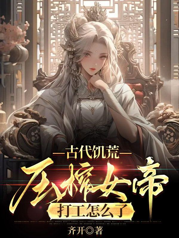 古代饥荒:压榨女帝打工怎么了