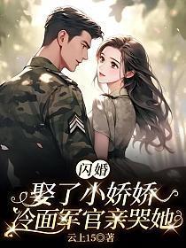 闪婚娶了小娇娇，冷面军官亲哭她