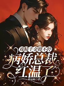 戏精千金撩不停，病娇总裁红温了