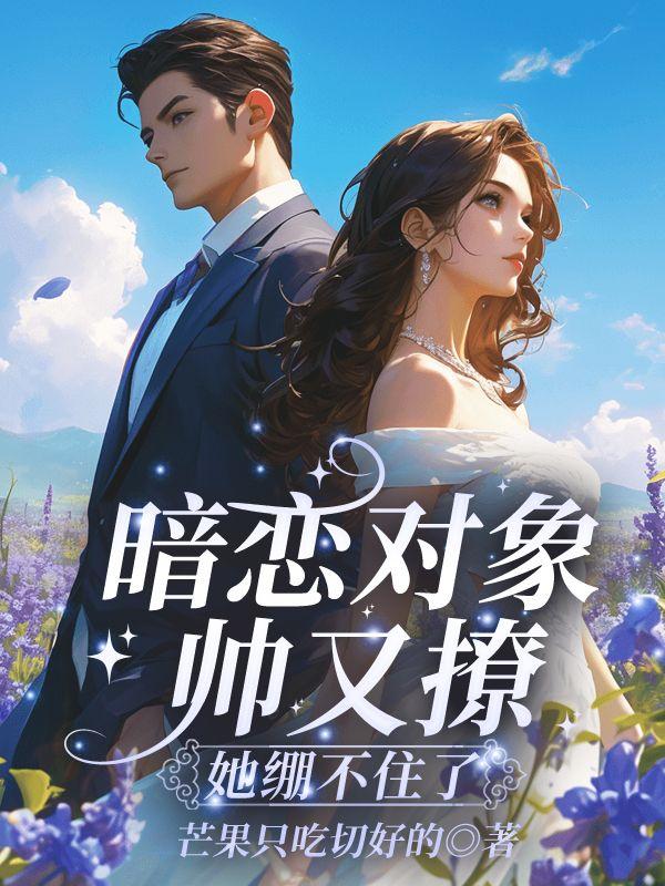 暗恋对象帅又撩，她绷不住了