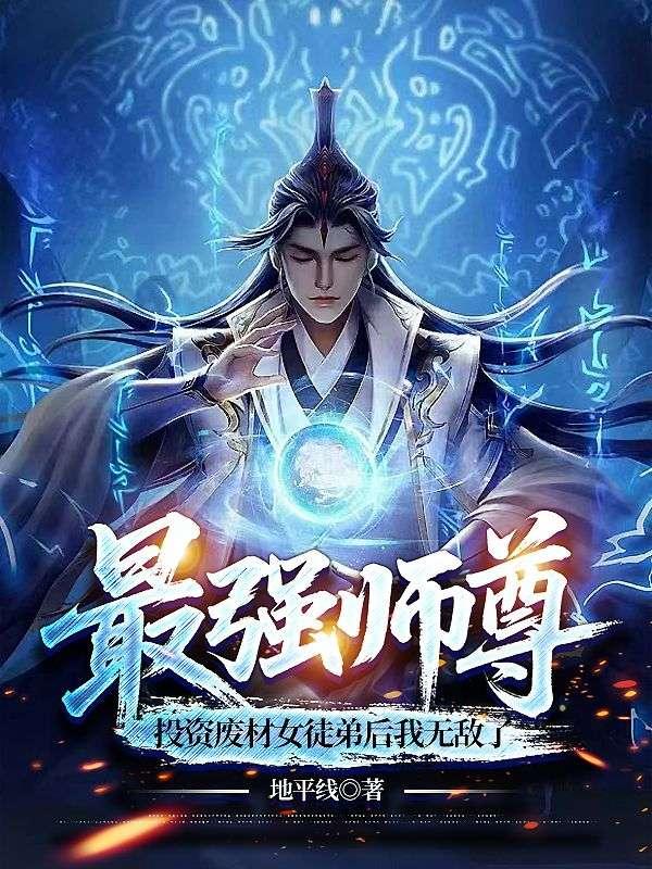 最强师尊，投资废材女徒弟后我无敌了
