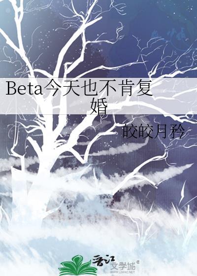 Beta今天也不肯复婚