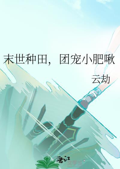 末世种田,团宠小肥啾