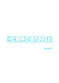 当万人迷拿成万人嫌剧本（万人迷np）