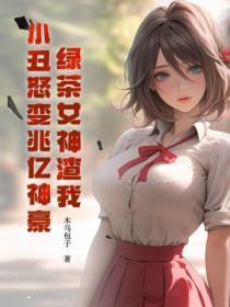 绿茶女神渣我,小丑怒变兆亿神豪