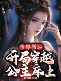 两界搬运,开局穿越公主床上