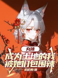 丸辣，成为土地的我被她们包围辣