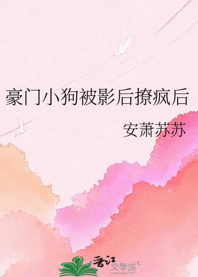 豪门小狗被影后撩疯后