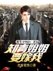 重生1980:开局知青姐姐要嫁我