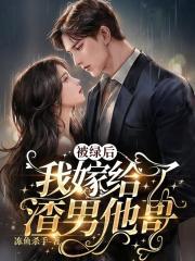 被绿后,我嫁给了渣男他哥