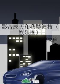 影帝成天和我飙演技(娱乐圈)