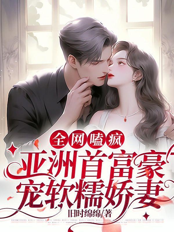 全网嗑疯:亚洲首富豪宠软糯娇妻
