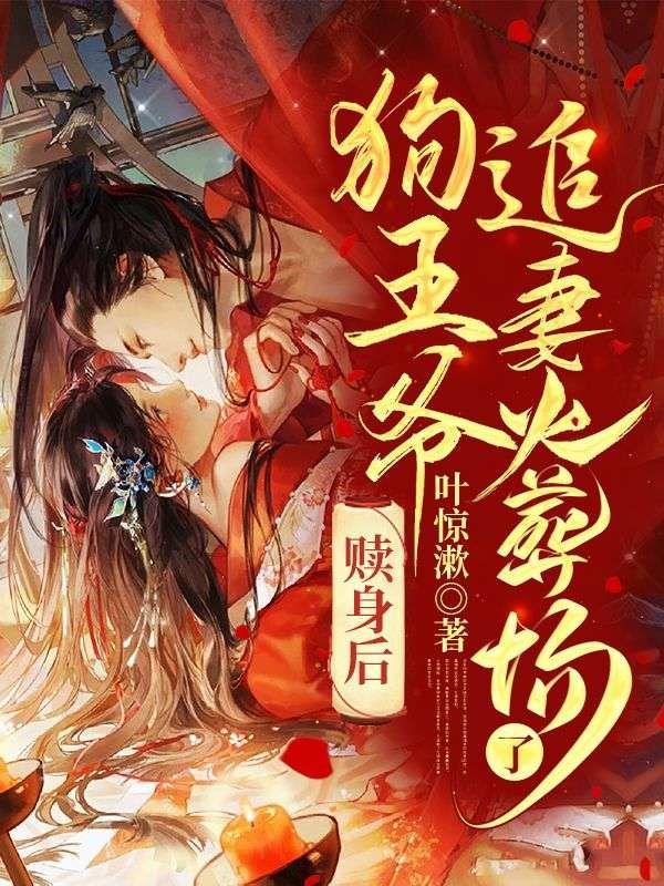 赎身后,狗王爷追妻火葬场了
