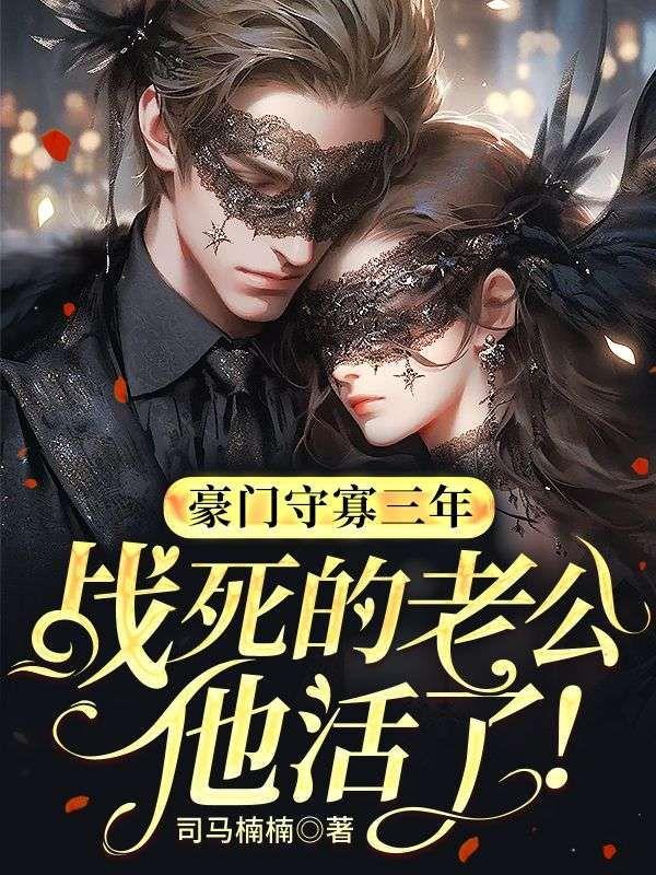 豪门守寡三年,战死的老公他活了!