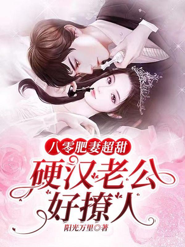 八零肥妻超甜,硬汉老公好撩人
