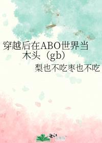 穿越后在ABO世界当木头(gb)