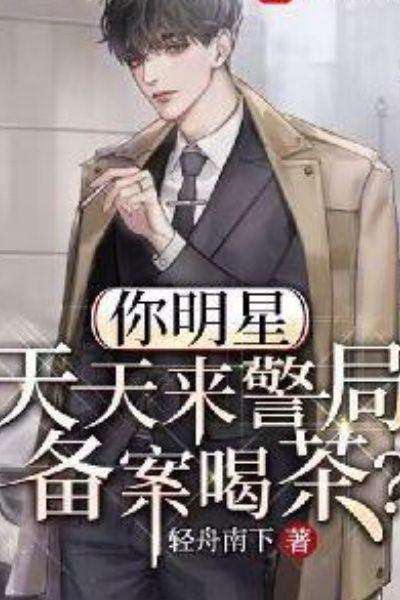 你明星,天天来警局备案喝茶?