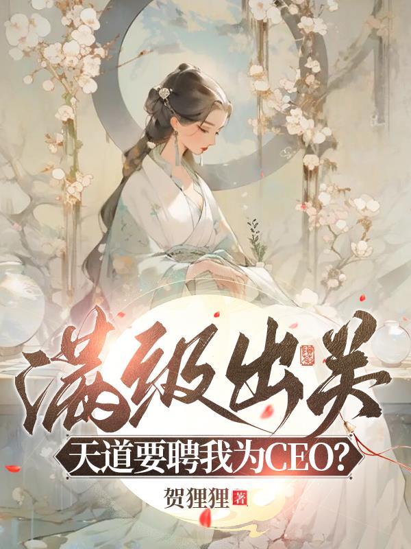 满级出关,天道要聘我为CEO?