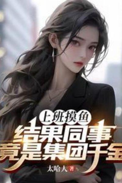 上班摸鱼,结果同事竟是集团千金